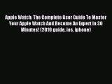Read Apple Watch: The Complete User Guide To Master Your Apple Watch And Become An Expert In