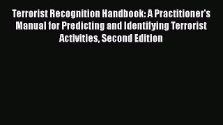 Read Book Terrorist Recognition Handbook: A Practitioner's Manual for Predicting and Identifying