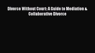 Read Book Divorce Without Court: A Guide to Mediation & Collaborative Divorce ebook textbooks