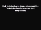 Download Shell Scripting: How to Automate Command Line Tasks Using Bash Scripting and Shell
