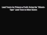 Read Book Land Trusts for Privacy & Profit: Using the Illinois-Type Land Trust in Other States