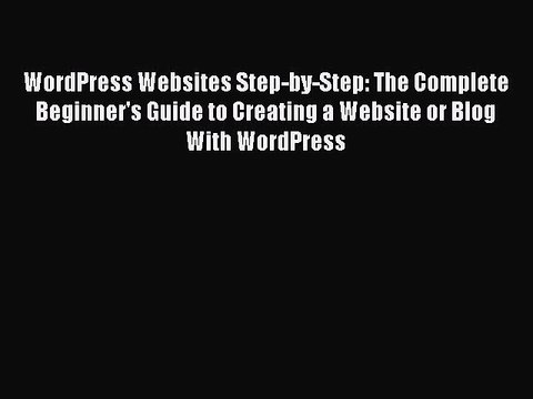 Read WordPress Websites Step-by-Step: The Complete Beginner's Guide to Creating a Website or