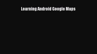 Read Learning Android Google Maps Ebook Free