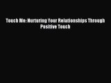 Read Touch Me: Nurturing Your Relationships Through Positive Touch PDF Online