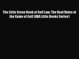 Read Book The Little Green Book of Golf Law: The Real Rules of the Game of Golf (ABA Little