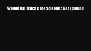 Read Wound Ballistics & the Scientific Background PDF Online
