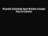 Download Wearable Technology: Smart Watches to Google Glass for Libraries PDF Free