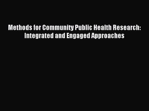 Read Methods for Community Public Health Research: Integrated and Engaged Approaches Ebook