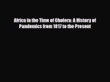 Read Africa in the Time of Cholera: A History of Pandemics from 1817 to the Present PDF Online