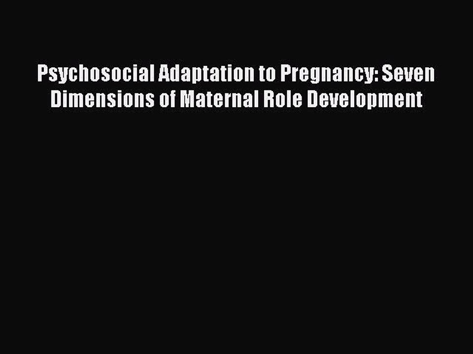 Read Psychosocial Adaptation to Pregnancy: Seven Dimensions of Maternal Role Development PDF