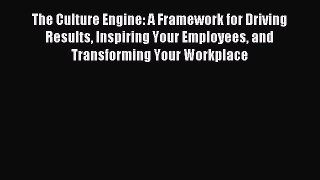 Read The Culture Engine: A Framework for Driving Results Inspiring Your Employees and Transforming