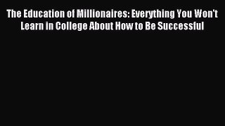 Download The Education of Millionaires: Everything You Won't Learn in College About How to