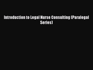 Read Book Introduction to Legal Nurse Consulting (Paralegal Series) E-Book Free