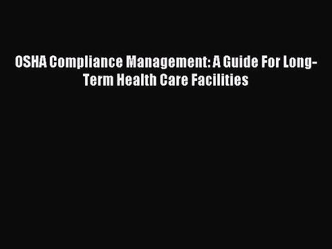 Read OSHA Compliance Management: A Guide For Long-Term Health Care Facilities Ebook Free