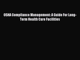 Read OSHA Compliance Management: A Guide For Long-Term Health Care Facilities Ebook Free