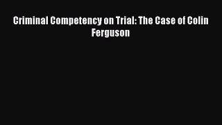 Read Book Criminal Competency on Trial: The Case of Colin Ferguson PDF Online