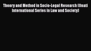 Read Book Theory and Method in Socio-Legal Research (Onati International Series in Law and