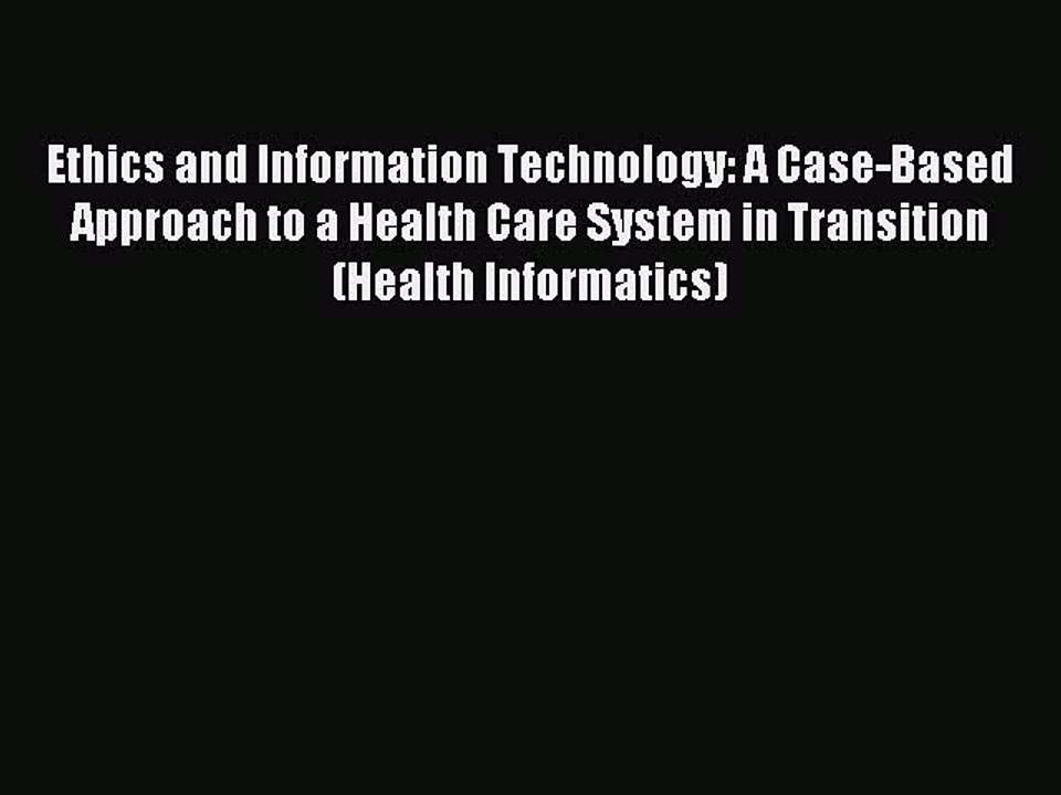 Read Ethics and Information Technology: A Case-Based Approach to a Health Care System in Transition