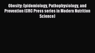 Read Obesity: Epidemiology Pathophysiology and Prevention (CRC Press series in Modern Nutrition