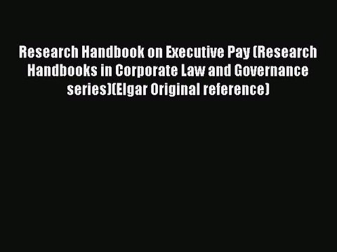 Read Book Research Handbook on Executive Pay (Research Handbooks in Corporate Law and Governance