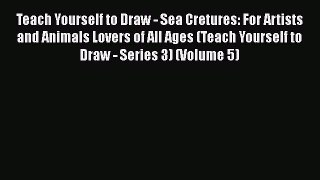 [PDF] Teach Yourself to Draw - Sea Cretures: For Artists and Animals Lovers of All Ages (Teach