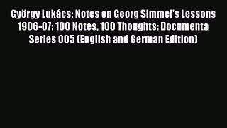 [Online PDF] GyÃ¶rgy LukÃ¡cs: Notes on Georg Simmel's Lessons 1906-07: 100 Notes 100 Thoughts: