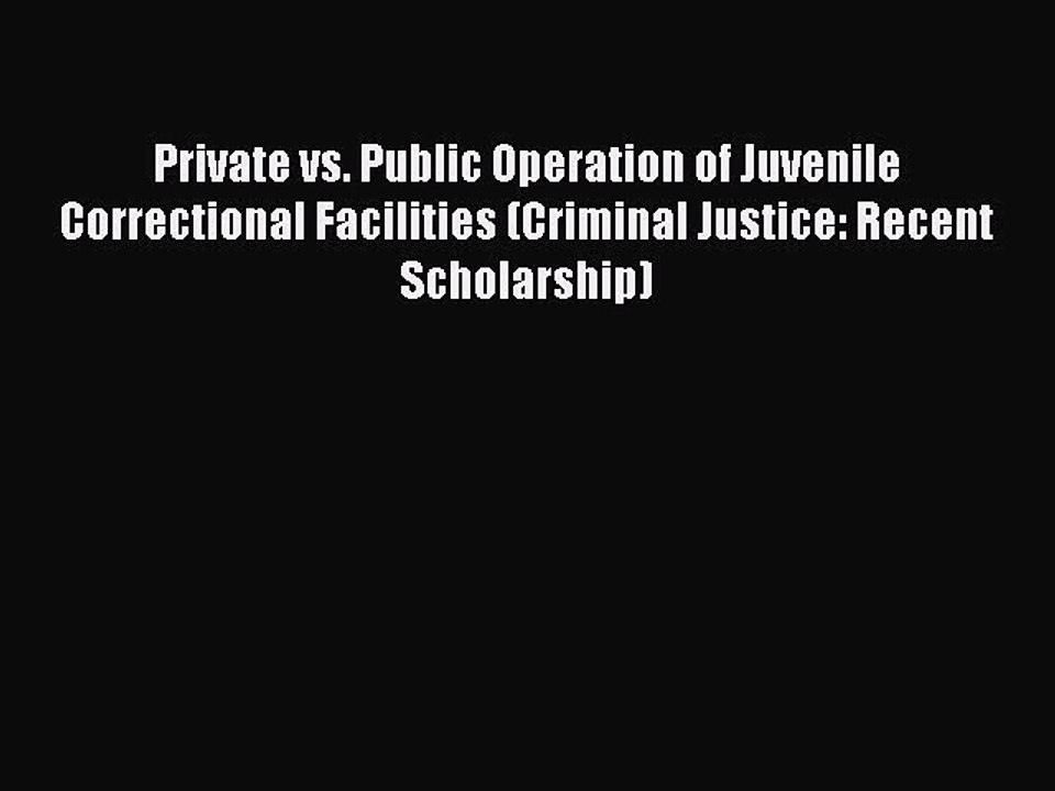 Read Book Private vs. Public Operation of Juvenile Correctional Facilities (Criminal Justice: