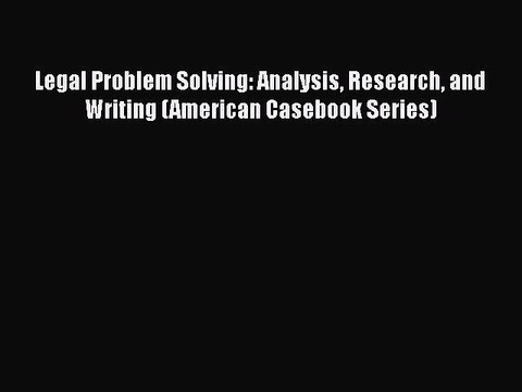 Read Book Legal Problem Solving: Analysis Research and Writing (American Casebook Series) ebook
