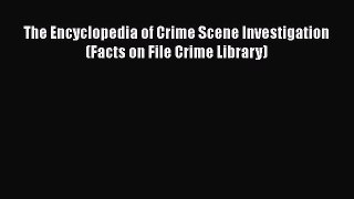Read Book The Encyclopedia of Crime Scene Investigation (Facts on File Crime Library) Ebook