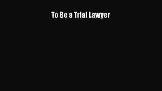 Read Book To Be a Trial Lawyer ebook textbooks