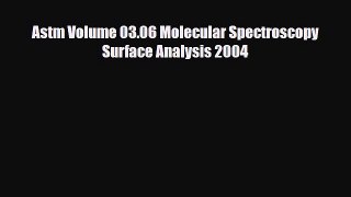 Download Astm Volume 03.06 Molecular Spectroscopy Surface Analysis 2004 PDF Online