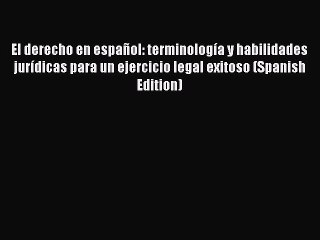 Read Book El derecho en espaÃ±ol: terminologÃ­a y habilidades jurÃ­dicas para un ejercicio legal