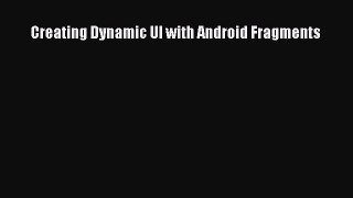 Read Creating Dynamic UI with Android Fragments Ebook Online