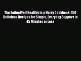 Read Books The EatingWell Healthy in a Hurry Cookbook: 150 Delicious Recipes for Simple Everyday