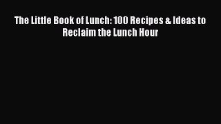 Download Books The Little Book of Lunch: 100 Recipes & Ideas to Reclaim the Lunch Hour E-Book