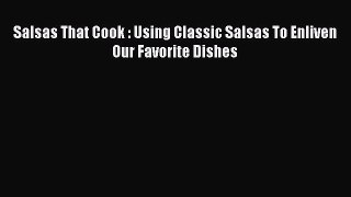Read Books Salsas That Cook : Using Classic Salsas To Enliven Our Favorite Dishes E-Book Download