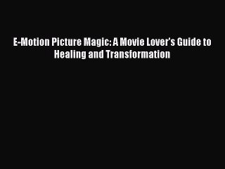 [PDF] E-Motion Picture Magic: A Movie Lover's Guide to Healing and Transformation [Download]