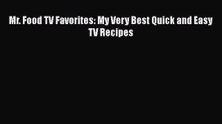 Download Books Mr. Food TV Favorites: My Very Best Quick and Easy TV Recipes E-Book Free