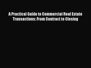 Read Book A Practical Guide to Commercial Real Estate Transactions: From Contract to Closing