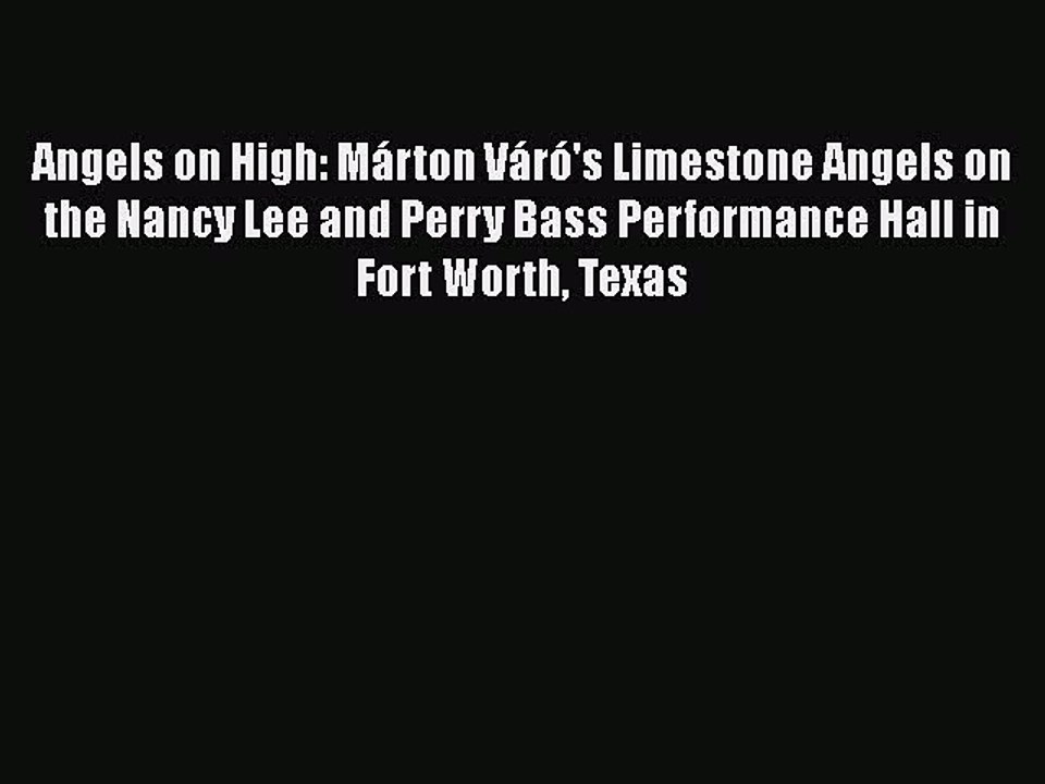 [Online PDF] Angels on High: MÃ¡rton VÃ¡rÃ³'s Limestone Angels on the Nancy Lee and Perry Bass