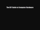 Read The DIY Guide to Computer Hardware Ebook Free