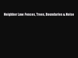 Read Book Neighbor Law: Fences Trees Boundaries & Noise ebook textbooks