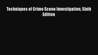 Read Book Techniques of Crime Scene Investigation Sixth Edition PDF Online