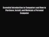 Read Essential Introduction to Computers and How to Purchase Install and Maintain a Personal