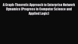 Read A Graph-Theoretic Approach to Enterprise Network Dynamics (Progress in Computer Science