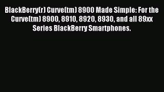 Read BlackBerry(r) Curve(tm) 8900 Made Simple: For the Curve(tm) 8900 8910 8920 8930 and all