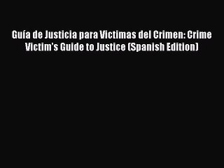 Download Book GuÃ­a de Justicia para Victimas del Crimen: Crime Victim's Guide to Justice (Spanish