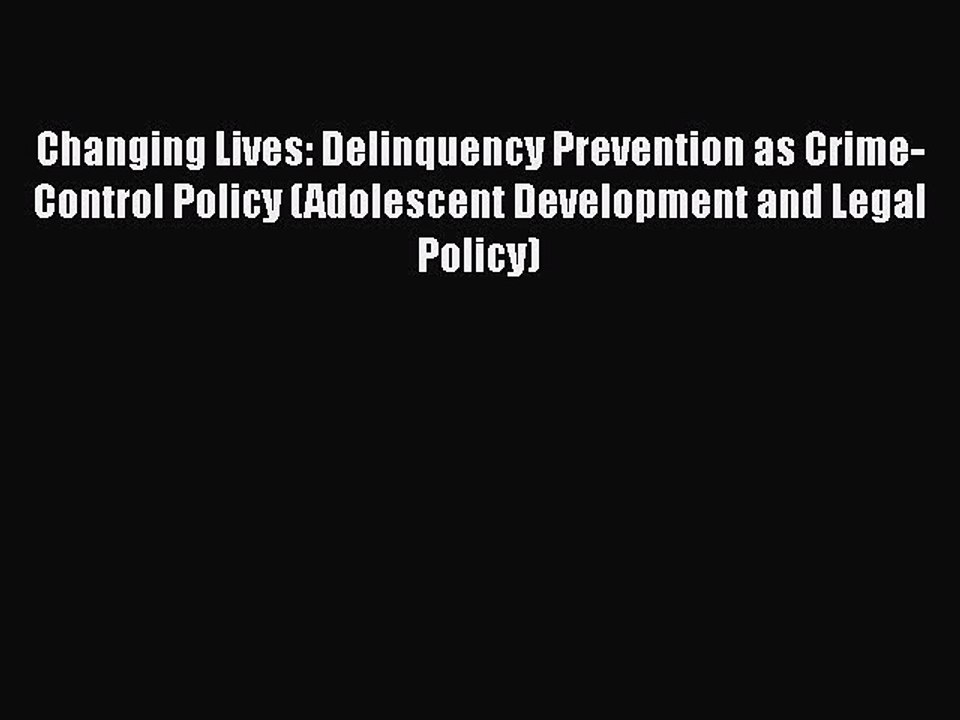 Read Book Changing Lives: Delinquency Prevention as Crime-Control Policy (Adolescent Development