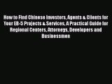 Read Book How to Find Chinese Investors Agents & Clients for Your EB-5 Projects & Services