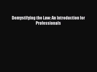 Read Book Demystifying the Law: An Introduction for Professionals E-Book Free